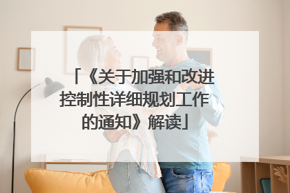 《关于加强和改进控制性详细规划工作的通知》解读