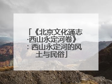 《北京文化通志·西山永定河卷》：西山永定河的风土与民俗