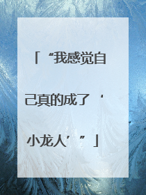 “我感觉自己真的成了‘小龙人’”