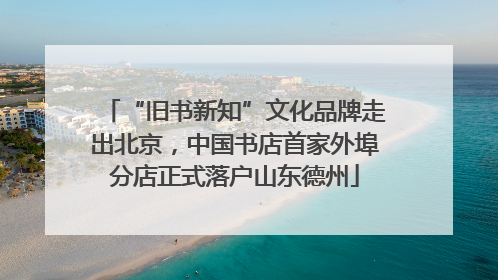 “旧书新知”文化品牌走出北京，中国书店首家外埠分店正式落户山东德州