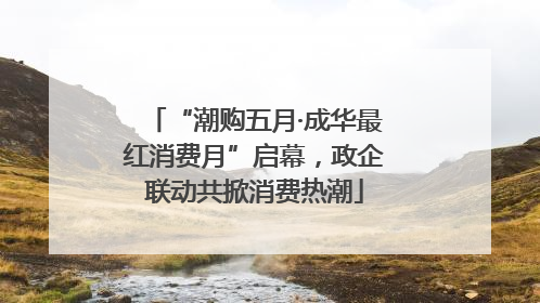 “潮购五月·成华最红消费月”启幕，政企联动共掀消费热潮