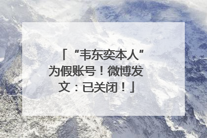 “韦东奕本人”为假账号！微博发文：已关闭！