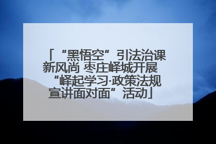 “黑悟空”引法治课新风尚 枣庄峄城开展“峄起学习·政策法规宣讲面对面”活动