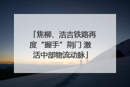 焦柳、浩吉铁路再度“握手”荆门 激活中部物流动脉