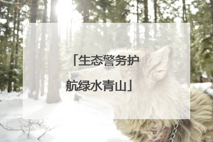 生态警务护航绿水青山
