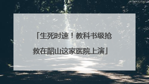 生死时速！教科书级抢救在韶山这家医院上演