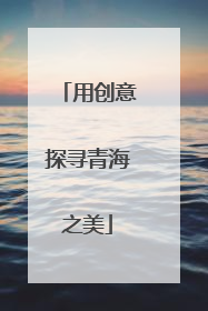用创意探寻青海之美