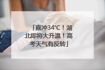 直冲34℃！湖北即将大升温！高考天气有反转