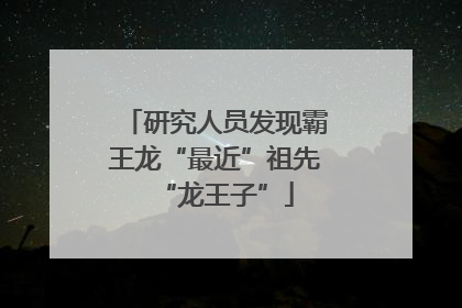 研究人员发现霸王龙“最近”祖先“龙王子”