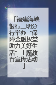 福建海峡银行三明分行举办“保障金融权益助力美好生活”主题教育宣传活动