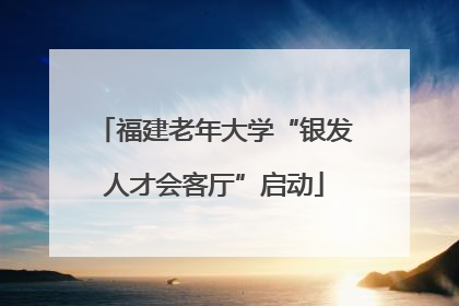 福建老年大学“银发人才会客厅”启动