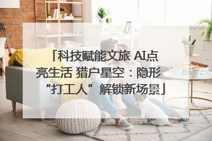 科技赋能文旅 AI点亮生活 猎户星空：隐形“打工人”解锁新场景