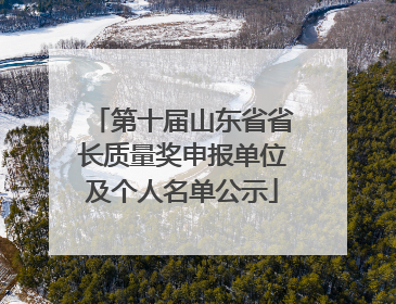 第十届山东省省长质量奖申报单位及个人名单公示