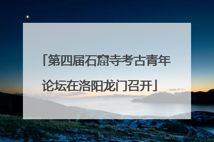 第四届石窟寺考古青年论坛在洛阳龙门召开