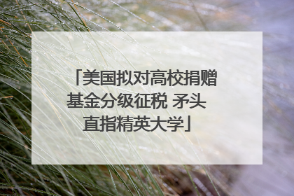 美国拟对高校捐赠基金分级征税 矛头直指精英大学