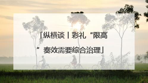 纵横谈丨彩礼“限高”奏效需要综合治理