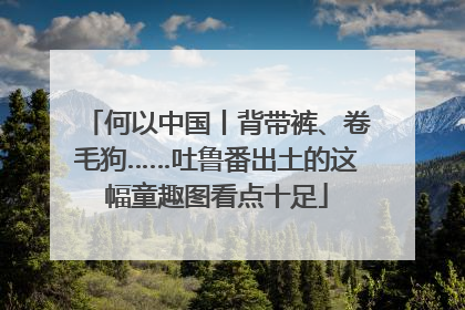 何以中国丨背带裤、卷毛狗……吐鲁番出土的这幅童趣图看点十足