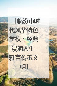 临汾市时代风华特色学校：经典浸润人生 雅言传承文明