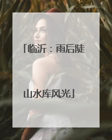 临沂：雨后陡山水库风光