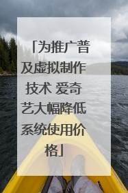 为推广普及虚拟制作技术 爱奇艺大幅降低系统使用价格