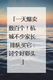 一天爆卖数百个！杭城不少家长排队买它：讨个好彩头