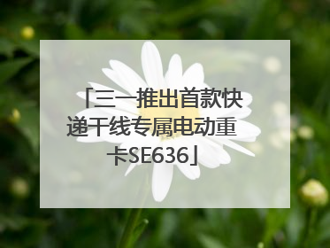三一推出首款快递干线专属电动重卡SE636