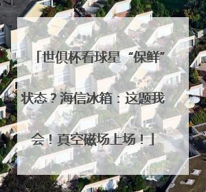 世俱杯看球星“保鲜”状态？海信冰箱：这题我会！真空磁场上场！