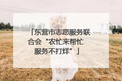 东营市志愿服务联合会“农忙来帮忙 服务不打烊”