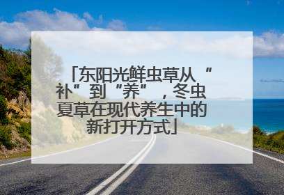 东阳光鲜虫草从“补”到“养”，冬虫夏草在现代养生中的新打开方式