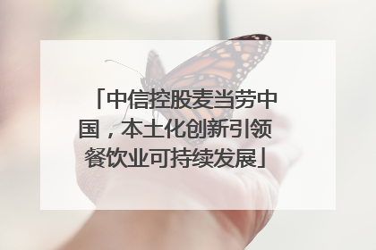 中信控股麦当劳中国，本土化创新引领餐饮业可持续发展