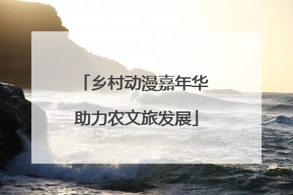 乡村动漫嘉年华助力农文旅发展