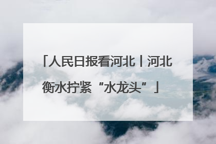 人民日报看河北丨河北衡水拧紧“水龙头”