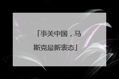 事关中国，马斯克最新表态
