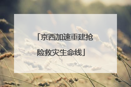 京西加速重建抢险救灾生命线