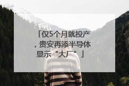 仅5个月就投产，贵安再添半导体显示“大厂”