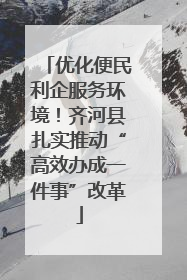 优化便民利企服务环境！齐河县扎实推动“高效办成一件事”改革