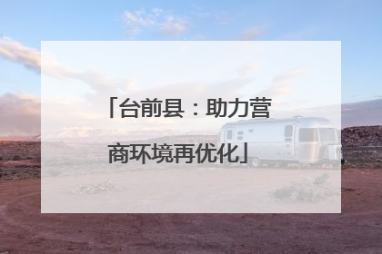 台前县：助力营商环境再优化