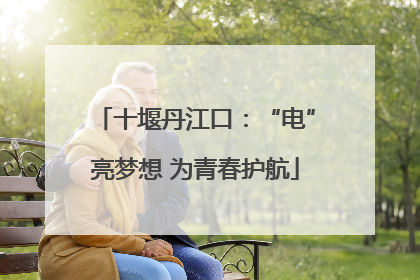 十堰丹江口：“电”亮梦想 为青春护航