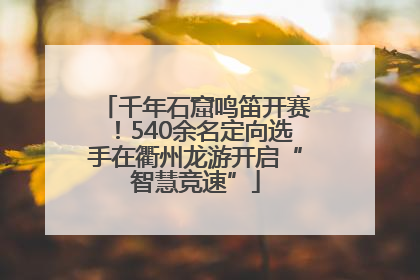 千年石窟鸣笛开赛！540余名定向选手在衢州龙游开启“智慧竞速”