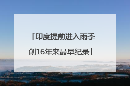 印度提前进入雨季 创16年来最早纪录