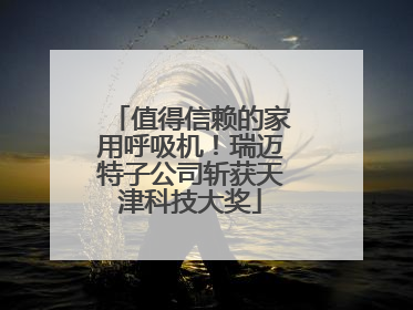 值得信赖的家用呼吸机！瑞迈特子公司斩获天津科技大奖