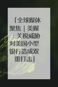 全球媒体聚焦｜美媒：关税威胁对美国小型银行造成双重打击
