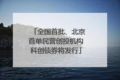 全国首批、北京首单民营创投机构科创债券将发行