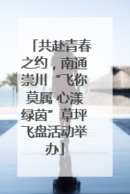 共赴青春之约，南通崇川“飞你莫属 心漾绿茵”草坪飞盘活动举办
