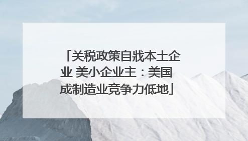 关税政策自戕本土企业 美小企业主：美国成制造业竞争力低地