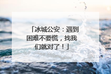 冰城公安：遇到困难不要慌，找我们就对了！