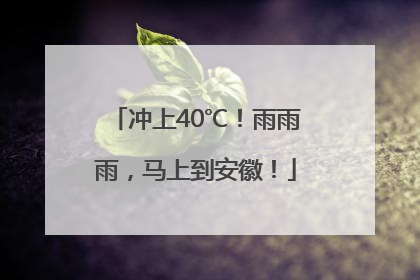 冲上40℃！雨雨雨，马上到安徽！