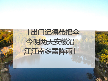 出门记得带把伞 今明两天安徽沿江江南多雷阵雨
