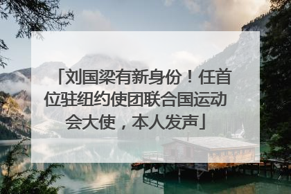 刘国梁有新身份！任首位驻纽约使团联合国运动会大使，本人发声