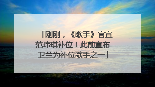 刚刚，《歌手》官宣范玮琪补位！此前宣布卫兰为补位歌手之一